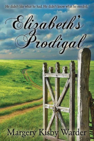 Title: Elizabeth's Prodigal: He didn't like what he had. He didn't know what he needed., Author: Brandy Walker