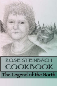 Title: Rose Steinbach Cookbook: The Legend of the North, Author: James Shipley
