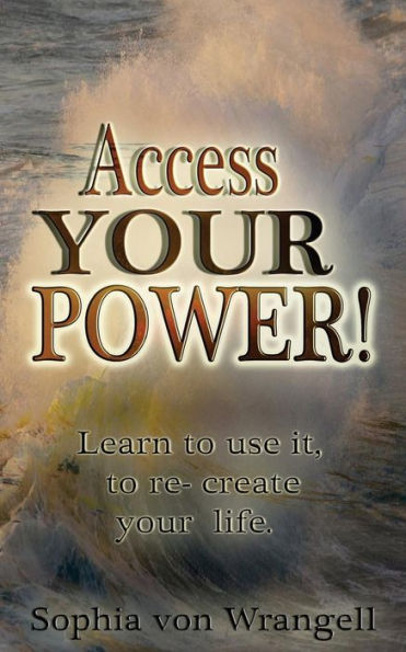 Access Your Power.: Learn to use it and re-create your life