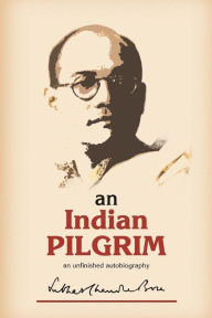 An Indian Pilgrim: An Unfinished Autobiography. This Is the First Part of the Two-Volume Original Autobiography of Subhas Chandra Bose Fi