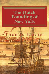 Title: The Dutch Founding of New York, Author: Thomas A Janvier