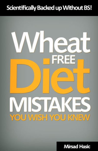 Wheat Free Diet Mistakes You Wish You Knew: Scientifically Backed Up Without B.S