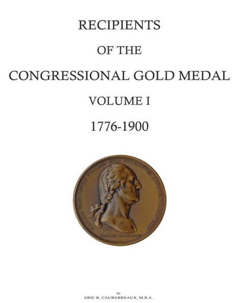 Recipients of the Congressional Gold Medal: Volume I, 1776-1900