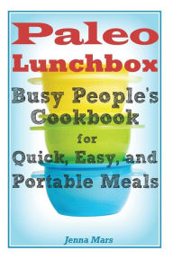 Title: Paleo Lunchbox Busy People's Cookbook for Quick, Easy, and Portable Meals, Author: Jenna Mars