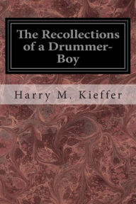 Title: The Recollections of a Drummer-Boy, Author: Harry M. Kieffer