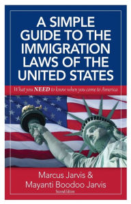 Title: A Simple Guide to the Immigration Laws of the United States: What you NEED to know when you come to America, Author: Mayanti (Savie) Boodoo Jarvis