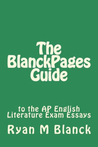 Title: The BlanckPages Guide to the AP English Literature Exam Essays, Author: Ryan M Blanck