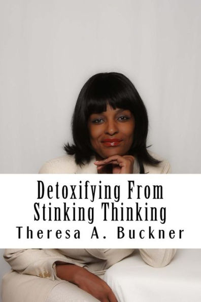 Detoxifying From Stinking Thinking: Change Your Mind and Change Your Life