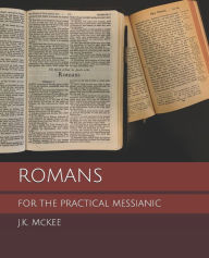 Title: Romans for the Practical Messianic, Author: J K McKee