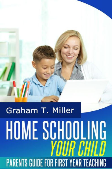 Homeschooling Your Child: Parents Guide for First Year Teaching
