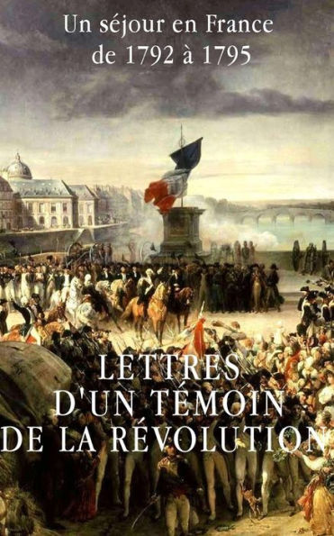 Lettres d'un témoin de la Révolution française: Un séjour en France de 1792 à 1795