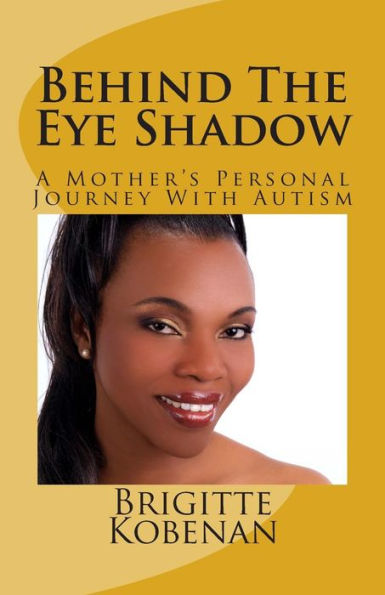 Behind The Eye Shadow: A Mother's Personal Journey With Autism