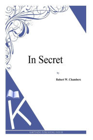 Title: In Secret, Author: Robert W Chambers