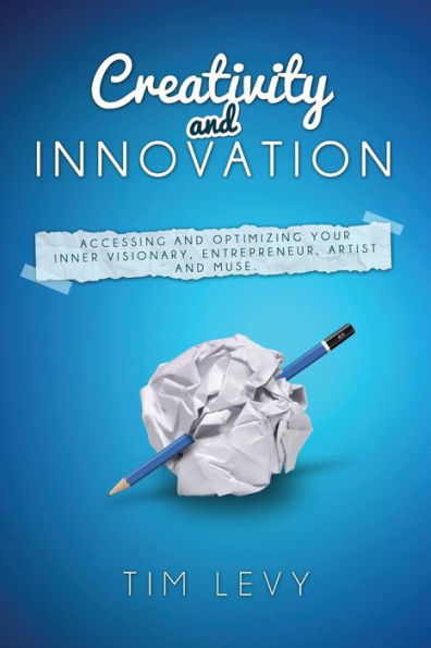 Creativity and Innovation: Accessing and optimizing your inner visionary, entrepreneur, artist and muse.
