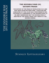 Title: The Invisible War IV-Satan's Frogs: The History of the Frogs of Revelation 16:13 and How Jesus Saved Me From Them. This Book is a Companion to 