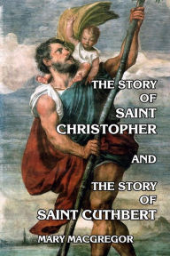 Title: The Story of Saint Christopher and The Story of Saint Cuthbert, Author: Eleanor Fortescue-Brickdale