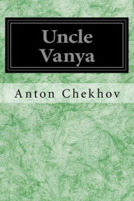 Title: Uncle Vanya: Scenes From Country Life In Four Acts, Author: Anton Chekhov