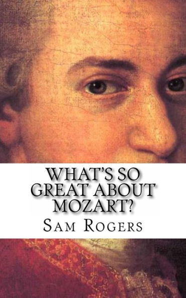 What's So Great About Mozart?: A Biography of Wolfgang Amadeus Mozart Just for Kids!