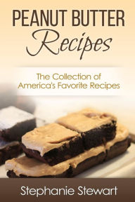 Title: Peanut Butter Recipes: The Collection of America's Favorite Recipes, Author: Stephanie Stewart