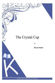 Title: The Crystal Cup, Author: Bram Stoker