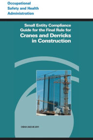 Title: Small Entity Compliance Guide for the Final Rule for Cranes and Derricks in Construction, Author: Occupational Safety and Administration