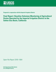 Title: Final Report: Baseline Selenium Monitoring of Agricultural Drains Operated by the Imperial Irrigation District in the Salton Sea Basin, California, Author: U S Department of the Interior