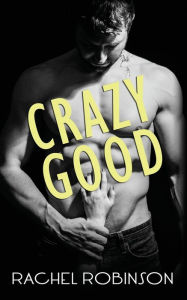 Title: Crazy Good, Author: Rachel Robinson