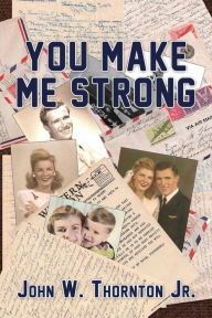 Title: You Make Me Strong, Author: John W Thornton Jr