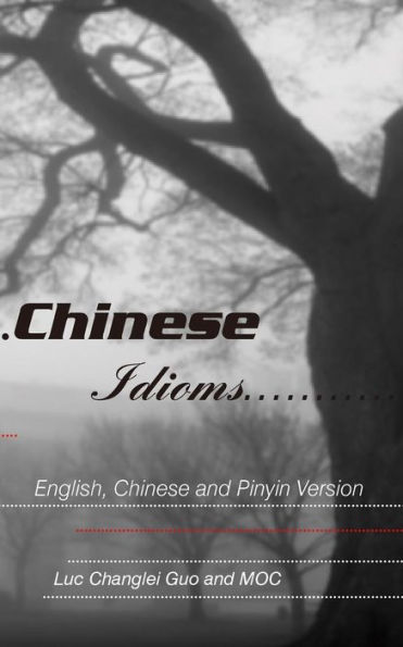 Chinese Idioms: English, Chinese and Pinyin Version