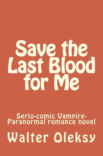 Save the Last Blood for Me: Serio-comic Vampire-Paranormal romance novel
