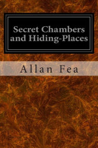 Title: Secret Chambers and Hiding-Places, Author: Allan Fea