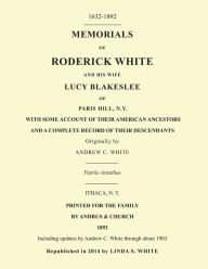 Title: Memorials of Roderick White and His Wife Lucy Blakeslee of Paris Hill, N. Y.: Including updates by Andrew C. White through about 1903, Author: Andrew C White