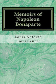 Title: Memoirs of Napoleon Bonaparte, Author: Louis Antoine Fauvelet de Bourrienne