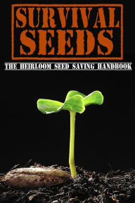 Title: Survival Seeds: The Heirloom Seed Saving Handbook, Author: M Bronson