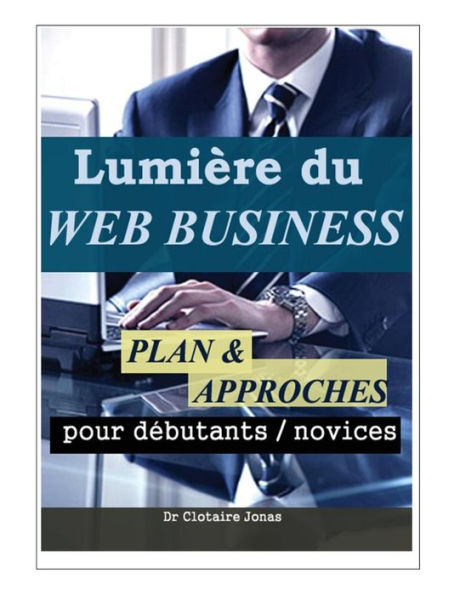 Lumière du WEB BUSINESS: PLAN et APPROCHES pour débutants / novices