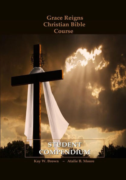 Grace Reigns Christian Bible Course STUDENT COMPENDIUM: For Seeking Mainstream and Fundamentalist Mormons, A Believer's Resourse