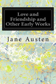 Title: Love and Friendship and Other Early Works: A Collection of Juvenile Writings, Author: Jane Austen