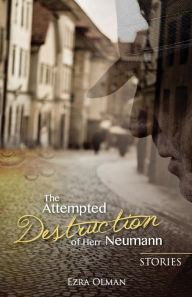 Title: The Attempted Destruction of Herr Neumann - Stories, Author: Ezra Olman