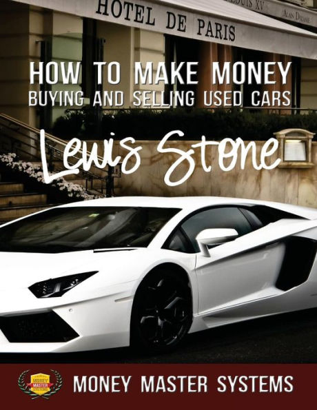 How To Make Money Buying and Selling Used Cars: Money Master Systems