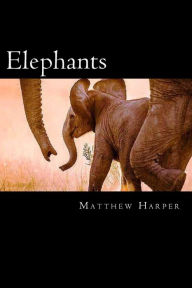 Title: Elephants: A Fascinating Book Containing Elephant Facts, Trivia, Images & Memory Recall Quiz: Suitable for Adults & Children, Author: Matthew Harper