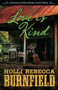 Title: Love is Kind: Rock Creek Series: Book Three, Author: Holli Rebecca Burnfield