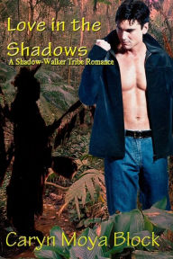 Title: Love in the Shadows: Book Two of the Shadow-Walker Tribe Romance Series, Author: Caryn Moya Block