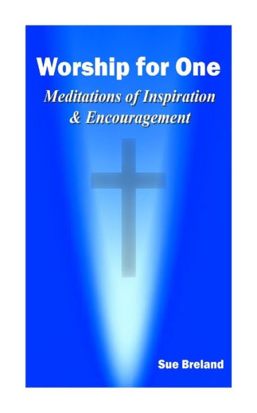 Worship for One: Meditations of Inspiration and Encouragement
