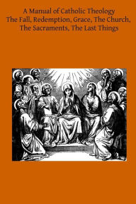 Title: A Manual of Catholic Theology: Based on Scheeben's Dogmatik, Author: Thomas B Scanell DD