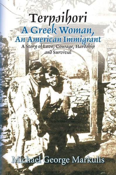 Terpsihori A Greek Woman, An American Immigrant: A Story of Love, Courage, Hardship and Survival