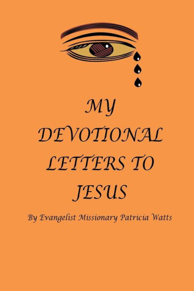 MY DEVOTIONAL LETTERS TO JESUS By Evangelist Missionary Patricia Watts: Devotional