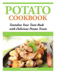 Title: Potato Cookbook: Tantalize Your Taste Buds with Delicious Potato Treats, Author: Donna K Stevens