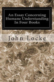 Title: An Essay Concerning Humane Understanding In Four Books, Author: John Locke