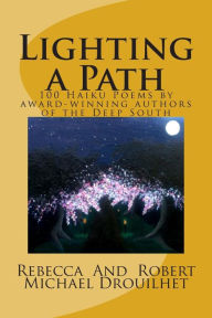 Title: Lighting a Path: 100 Haiku Poems by award-winning authors of the Deep South, Author: Robert Michael Drouilhet