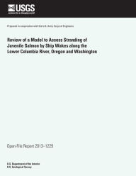 Title: Review of a Model to Assess Stranding of Juvenile Salmon by Ship Wakes along the Lower Columbia River, Oregon and Washington, Author: U S Department of the Interior